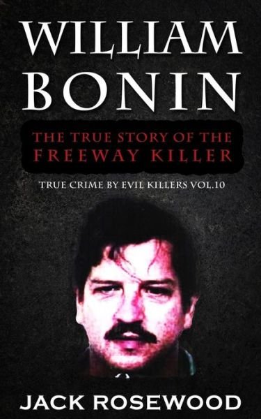 Cover for Jack Rosewood · William Bonin : The True Story of The Freeway Killer : Historical Serial Killers and Murderers (Paperback Book) (2015)