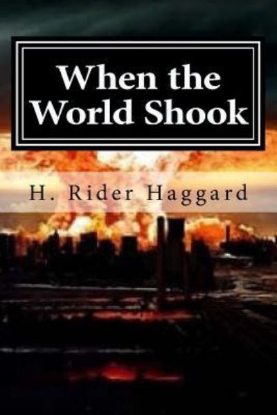 When the World Shook - Sir H Rider Haggard - Books - Createspace Independent Publishing Platf - 9781519730190 - December 6, 2015