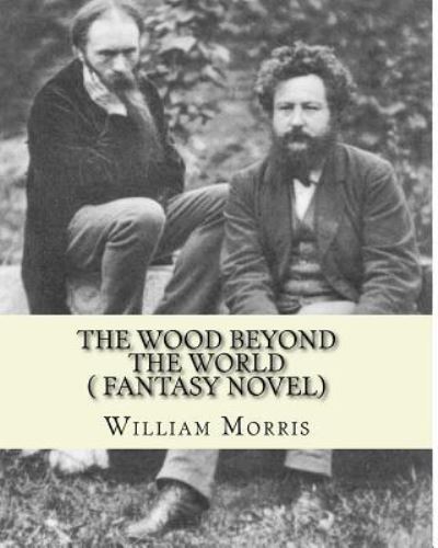 The wood beyond the world, by William Morris ( fantasy novel) - William Morris - Books - Createspace Independent Publishing Platf - 9781530872190 - April 3, 2016