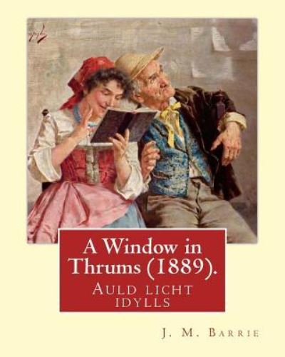 Cover for James Matthew Barrie · A Window in Thrums (1889), by J. M. Barrie (illustrated) (Paperback Bog) (2016)