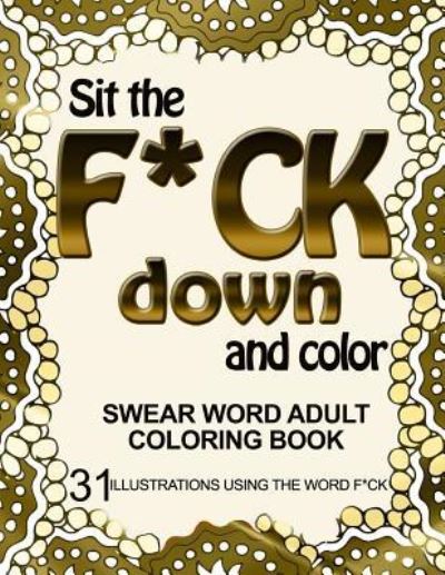 Cover for Adult Coloring Book · Sit the F*ck Down and Color (Paperback Book) (2016)