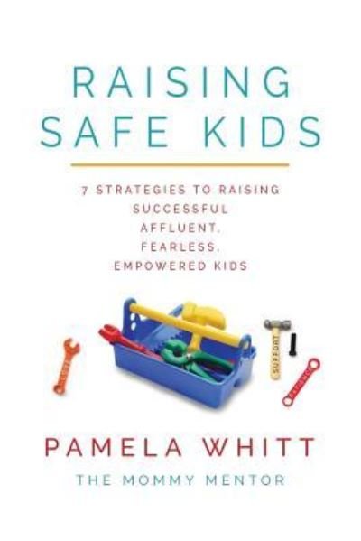 Cover for Pamela Whitt · Raising SAFE Kids : 7 Strategies to Raising Successful, Affluent, Fearless, Empowered Kids (Paperback Book) (2017)