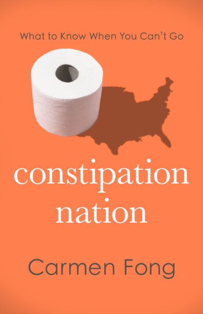 Cover for Carmen Fong · Constipation Nation: What to Know When You Can't Go (Hardcover Book) (2024)