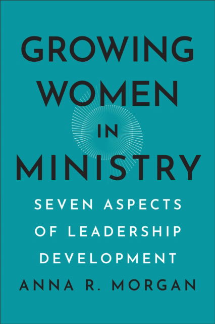 Cover for Anna R. Morgan · Growing Women in Ministry: Seven Aspects of Leadership Development (Paperback Book) (2024)