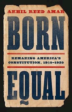 Cover for Akhil Amar · Born Equal: Remaking America’s Constitution, 1840–1920 (Hardcover Book) (2025)