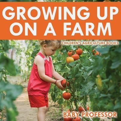 Cover for Baby Professor · Growing up on a Farm - Children's Agriculture Books (Paperback Book) (2017)