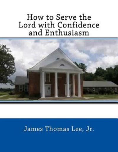 Cover for MR James Thomas Lee Jr · How to Serve the Lord with Confidence and Enthusiasm (Paperback Book) (2017)