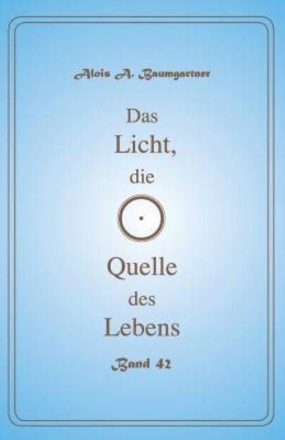 Cover for Alois a Baumgartner · Das Licht, die Quelle des Lebens - Band 42 (Pocketbok) (2017)
