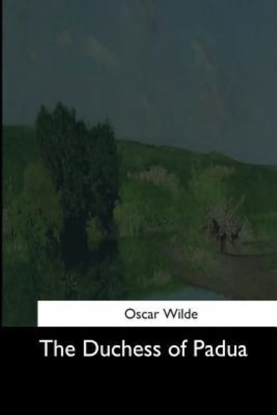 The Duchess of Padua - Oscar Wilde - Książki - Createspace Independent Publishing Platf - 9781544703190 - 26 marca 2017