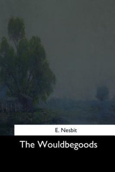 The Wouldbegoods - Edith Nesbit - Books - Createspace Independent Publishing Platf - 9781544729190 - March 25, 2017