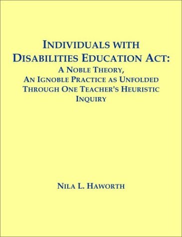 Cover for Nila  L. Haworth · Individuals with Disabilities Education Act: a Noble Theory, an Ignoble Practice As Unfolded Through One Teacher's Heuristic Inquiry (Paperback Bog) (2004)