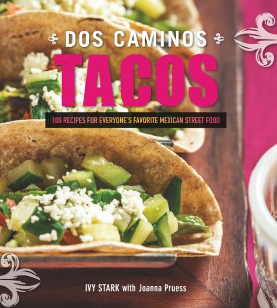 Cover for Ivy Stark · Dos Caminos Tacos: 100 Recipes for Everyone's Favorite Mexican Street Food (Paperback Book) (2015)