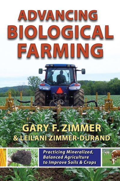 Cover for Gary F. Zimmer · Advancing Biological Farming: Practicing Mineralized, Balanced Agriculture to Improve Soils &amp; Crops (Paperback Book) (2024)