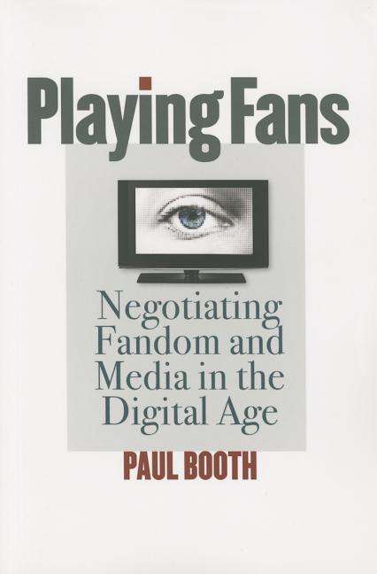 Playing Fans: Negotiating Fandom and Media in the Digital Age - Fan Studies - Paul Booth - Books - University of Iowa Press - 9781609383190 - March 15, 2015