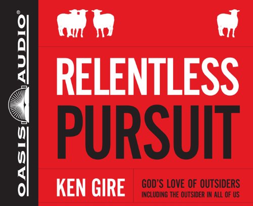 Relentless Pursuit: God's Love of Outsiders Including the Outsider in All of Us - Ken Gire - Audio Book - Oasis Audio - 9781613751190 - June 1, 2012