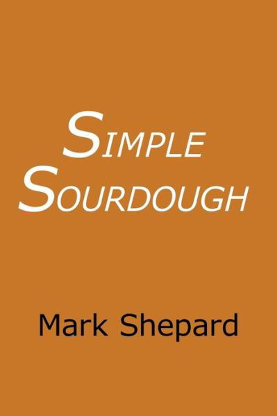 Cover for Mark Shepard · Simple Sourdough How to Bake the Best Bread in the World (Paperback Book) (2017)