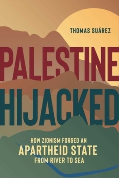Cover for Thomas Suarez · Palestine Hijacked: How Zionism Forged an Apartheid State from River to Sea (Paperback Book) (2022)