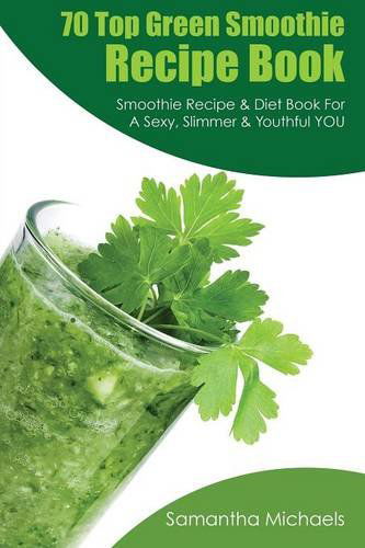 Cover for Michaels Samantha · 70 Top Green Smoothie Recipe Book: Smoothie Recipe &amp; Diet Book for a Sexy, Slimmer &amp; Youthful You (Paperback Book) (2013)