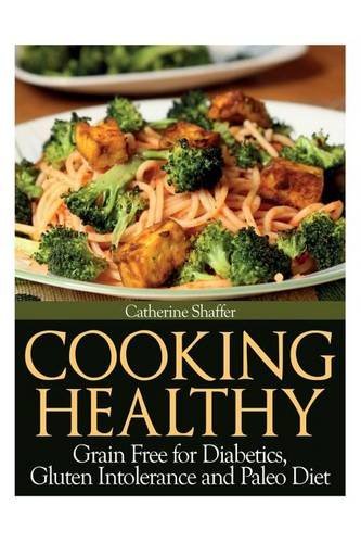 Cover for Catherine Shaffer · Cooking Healthy: Grain Free for Diabetics, Gluten Intolerance and Paleo Diet (Paperback Book) (2013)