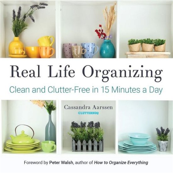 Cover for Cassandra Aarssen · Real Life Organizing: Clean and Clutter-Free in 15 Minutes a Day (Pocketbok) (2017)