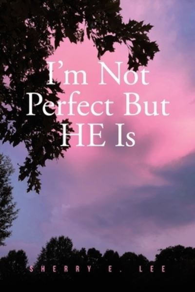 Cover for Sherry E Lee · I'm Not Perfect But HE Is (Paperback Book) (2021)