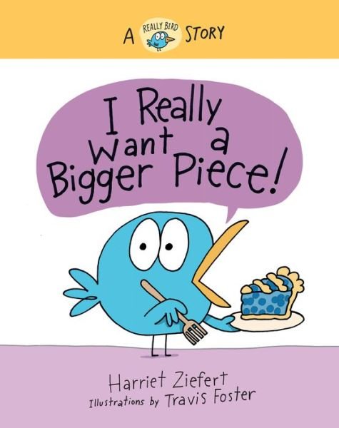 Cover for Harriet Ziefert · I Really Want a Bigger Piece: A Really Bird Story - Really Bird Stories (Hardcover Book) (2022)