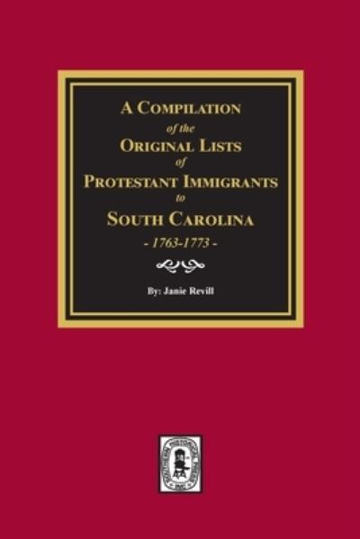 Compilation of the Original Lists of Protestant Immigrants to South Carolina, 1753-1773 - Janie Revill - Books - Southern Historical Press, Incorporated - 9781639140190 - July 14, 2021