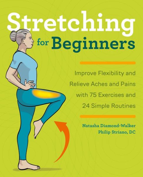 Stretching for Beginners: Improve Flexibility and Relieve Aches and Pains with 100 Exercises and 25 Simple Routines - Natasha Diamond-Walker - Książki - Callisto Media Inc. - 9781641525190 - 19 grudnia 2019