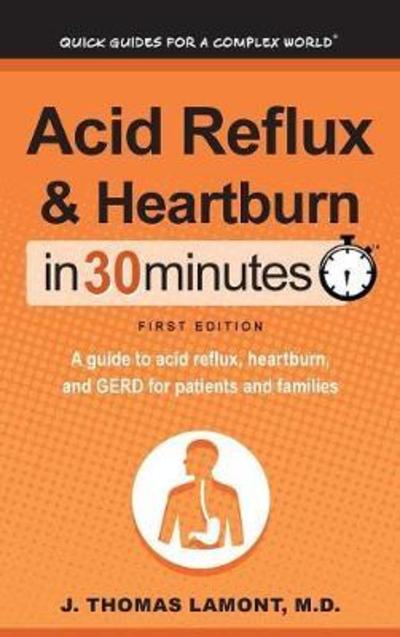 Cover for Lamont, J Thomas, M D · Acid Reflux &amp; Heartburn In 30 Minutes: A guide to acid reflux, heartburn, and GERD for patients and families (Hardcover Book) (2018)