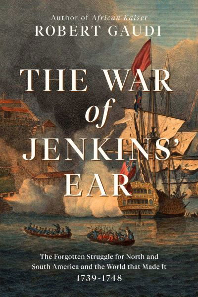 The War of Jenkins' Ear: The Forgotten Struggle for North and South America: 1739-1742 - Robert Gaudi - Livros - Pegasus Books - 9781643138190 - 8 de julho de 2022