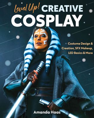 Cover for Amanda Haas · Level Up! Creative Cosplay: Costume Design &amp; Creation, Sfx Makeup, LED Basics &amp; More (Paperback Book) (2022)