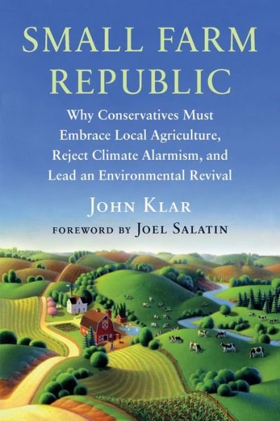 Cover for John Klar · Small Farm Republic: Why Conservatives Must Embrace Local Agriculture, Reject Climate Alarmism, and Lead an Environmental Revival (Paperback Book) (2023)