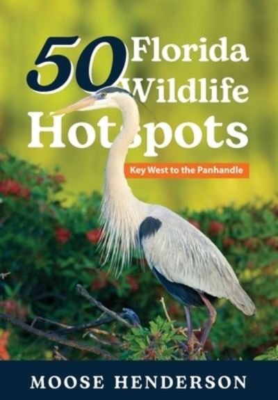 Cover for Moose Henderson · 50 Florida Wildlife Hotspots: A Guide for Photographers and Wildlife Enthusiasts - 50 Hotspots (Hardcover Book) (2021)