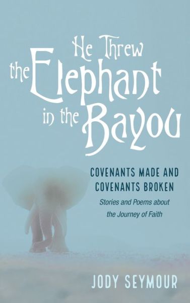 Cover for Jody Seymour · He Threw the Elephant in the Bayou (Hardcover Book) (2021)