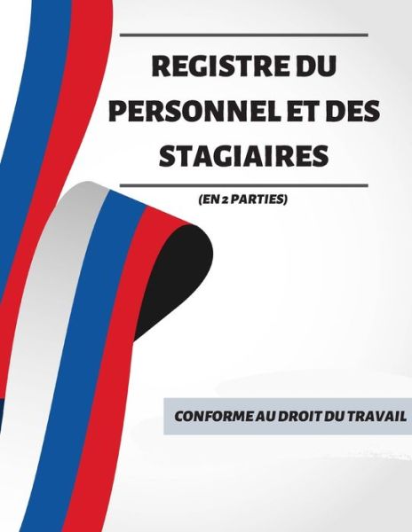 REGISTRE DU PERSONNEL et des stagiaires (En 2 parties) - Ksd Documents - Libros - Independently Published - 9781678578190 - 20 de diciembre de 2019