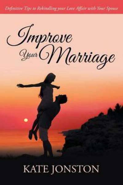 Cover for Kate Jonston · Improve Your Marriage: Definitive Tips to Rekindling Your Love Affair with Your Spouse (Paperback Book) (2015)