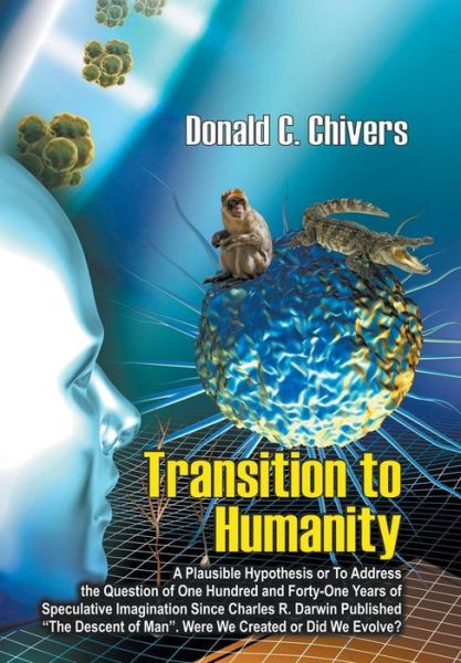 Transition to Humanity: A Plausible Hypothesis Or To address the question of one hundred and forty-one years of speculative imagination since Charles R. Darwin published The descent of man. Were we created or did we evolve? - Donald C Chivers - Books - Strategic Book Publishing & Rights Agenc - 9781681815190 - April 5, 2016