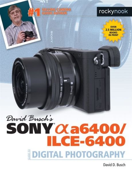David Busch's Sony A6400/ILCE-6400 Guide to Digital Photography - David D. Busch - Kirjat - Rocky Nook - 9781681985190 - maanantai 5. elokuuta 2019