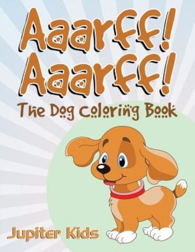 Cover for Jupiter Kids · Aaarff! Aarrff!: The Dog Coloring Book (Paperback Book) (2016)