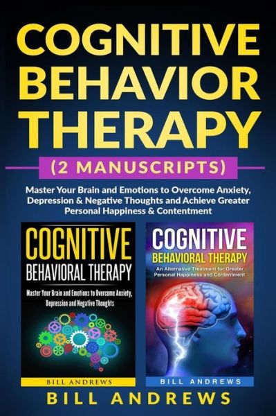 Cover for Anivya Publishing · Cognitive Behavior Therapy (2 Manuscripts) - Master Your Brain and Emotions to Overcome Anxiety, Depression &amp; Negative Thoughts and Achieve Greater Personal Happiness &amp; Contentment (Paperback Book) (2019)