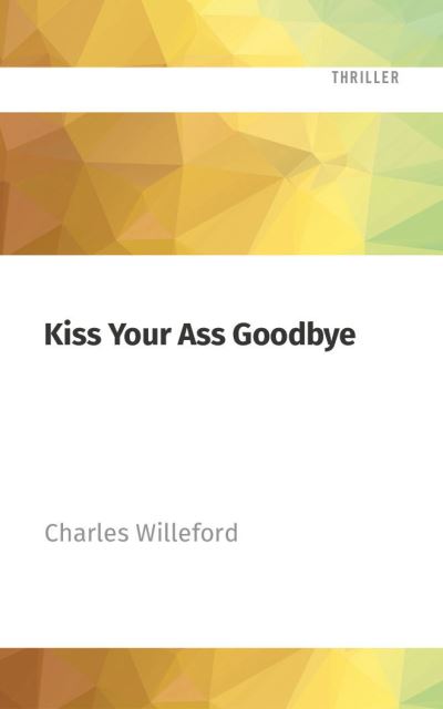 Kiss Your Ass Goodbye - Charles Willeford - Music - AUDIBLE STUDIOS ON BRILLIANCE - 9781713639190 - May 3, 2022