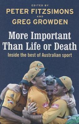 Cover for Greg Growden · More Important Than Life or Death: Inside the Best of Australian Sport (Paperback Book) (2013)