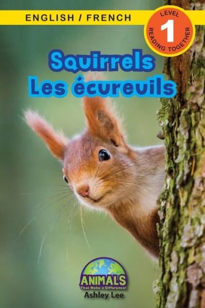 Cover for Ashley Lee · Squirrels / Les ecureuils: Bilingual (English / French) (Anglais / Francais) Animals That Make a Difference! (Engaging Readers, Level 1) - Animals That Make a Difference! Bilingual (English / French) (Anglais / Francais) (Paperback Bog) [Large type / large print edition] (2021)