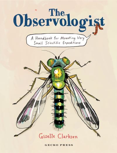 The Observologist: A Handbook for Mounting Very Small Scientific Expeditions - Giselle Clarkson - Bøger - Gecko Press - 9781776575190 - 1. oktober 2023