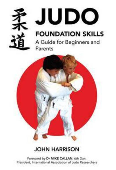 Cover for John Harrison · Judo Foundation Skills, a Guide for Beginners and Parents (Pocketbok) (2014)