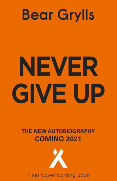 Cover for Bear Grylls · Never Give Up: A Life of Adventure, The Autobiography (Hardcover bog) (2021)