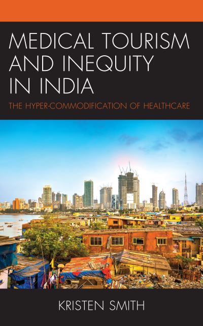 Cover for Kristen Smith · Medical Tourism and Inequity in India: The Hyper-Commodification of Healthcare - The Anthropology of Tourism: Heritage, Mobility, and Society (Paperback Book) (2023)