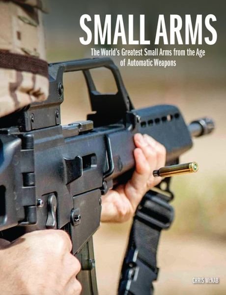 Cover for Chris McNab · Small Arms: The World's Greatest Small Arms from the Age of Automatic Weapons - The World's Greatest (Gebundenes Buch) (2022)
