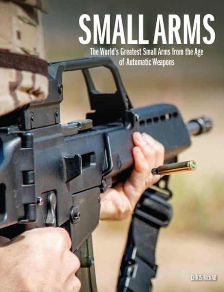 Cover for Chris McNab · Small Arms: The World's Greatest Small Arms from the Age of Automatic Weapons - World's Greatest (Inbunden Bok) (2022)