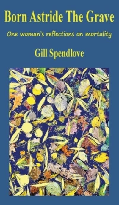 Cover for Gill Spendlove · Born Astride the Grave (Hardcover Book) (2020)